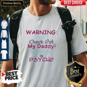 Pretty Warning Don’t Check Out My Daddy Mommy Psycho White Version Shirt