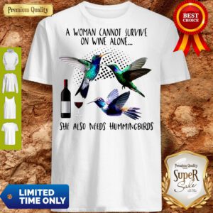 Pro A Woman Cannot Survive On Wine Alone She Also Needs Hummingbirds Shirt