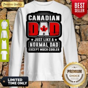 Pro Canadian Dad Just Like A Normal Dad Except Much Cooler Sweatshirt