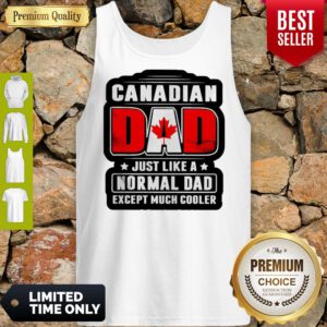 Pro Canadian Dad Just Like A Normal Dad Except Much Cooler Tank Top