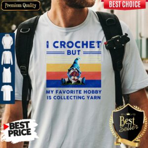 Pro Gnome I Crochet But My Favorite Hobby Is Collecting Yarn Vintage Shirt