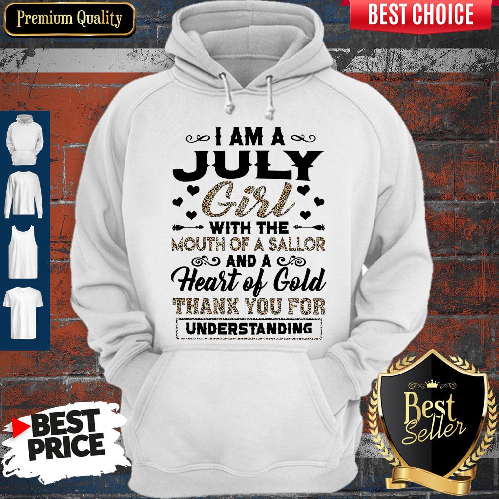 Pro I Am An July Girl With The Mouth Of A Sailor And A Heart Of Gold Thank You For Understanding Hoodie Pro I Am An July Girl With The Mouth Of A Sailor And A Heart Of Gold Thank You For Understanding Hoodie