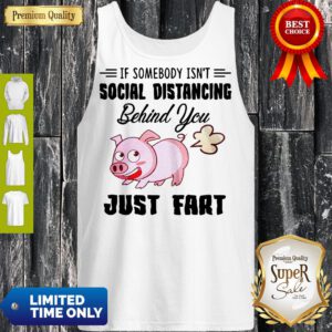 Pro If Somebody Isn't Social Distancing Behind You Just Fart Pig Tank Top