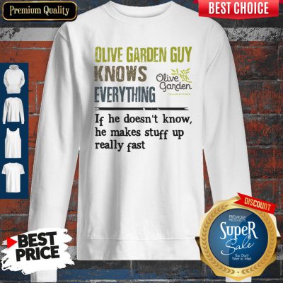 Pro Olive Garden Guy Knows Everything If He Doesn't Know He Makes Stuff Up Really Fast Sweatshirt