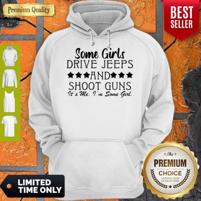 Pro Some Girl Drive Jeeps And Shoot Guns It’s Me I’m Some Girl Hoodie