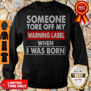 Pro Someone Tore Off My Warning Label When I Was Born Sweatshirt