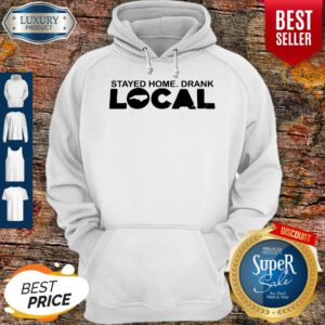 Pro Stayed Home Drank Local Hoodie