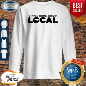Pro Stayed Home Drank Local Sweatshirt