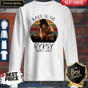 Pro Stevie Nicks Back To The Gypsy That I Was ShirtPro Stevie Nicks Back To The Gypsy That I Was Sweatshirt