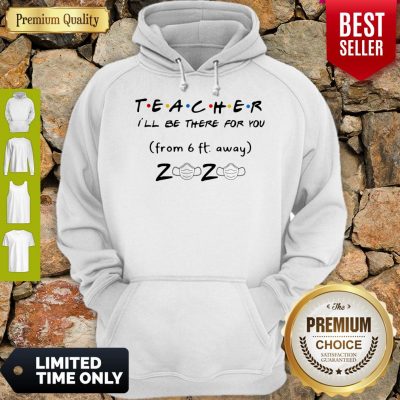 Pro Teacher I'll Be There For You From 6ft Away 2020 Mask Hoodie