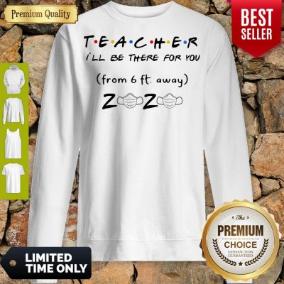 Pro Teacher I'll Be There For You From 6ft Away 2020 Mask Sweatshirt