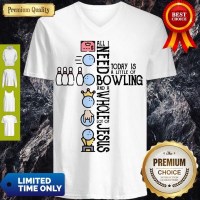 Top All Need Today Is A Little Of Bowling And A Whole Lot Of Jesus V-Neck