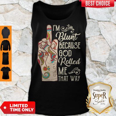 Top Hippie Fuck I’m Blunt Because God Rolled Me That Way Tank Top