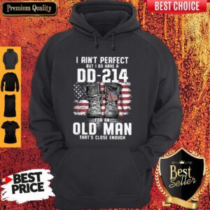 Top I Ain’t Perfect But I Do Have A DD-214 For An Old Man That’s Close Enough Hoodie