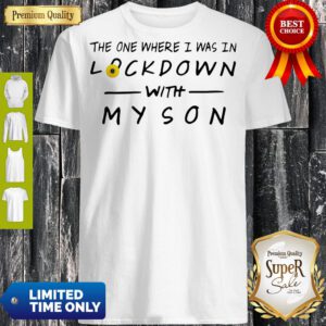 Top The One Where I Was In Lockdown With My Son Shirt