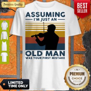 Top Violinist Assuming Im Just An Old An Old Man Was Your First Mistake Vintage Shirt