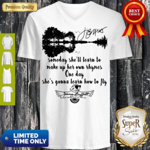Someday She'll Learn To Make Up Her Own Rhymes One Day She's Gonna Learn How To Fly Jimmy Buffett Signature V-Neck