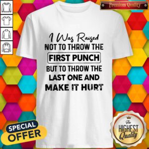 Beautiful I Was Raised Not To Throw The First Punch Shirt