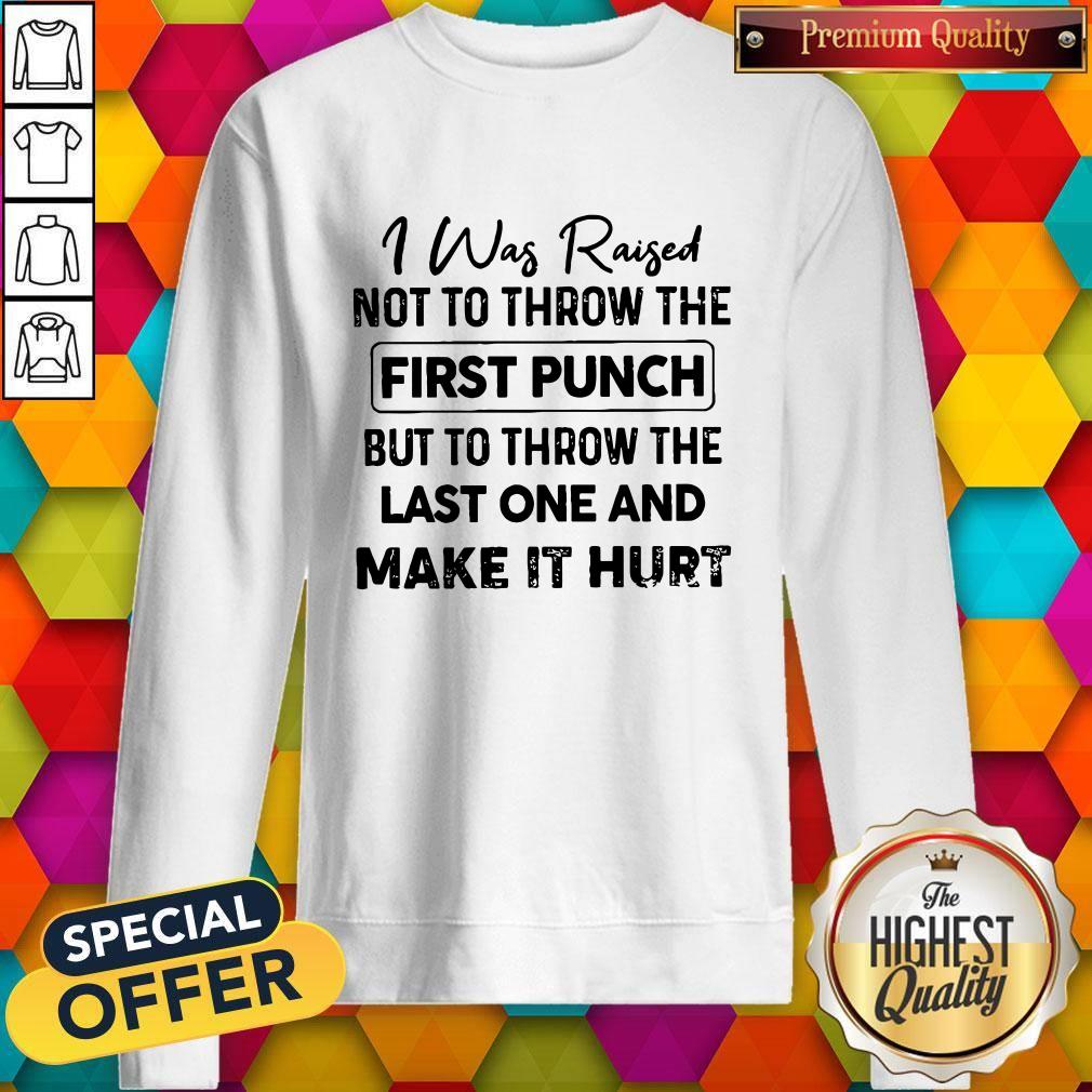 Beautiful I Was Raised Not To Throw The First Punch Sweatshirt Beautiful I Was Raised Not To Throw The First Punch Sweatshirt