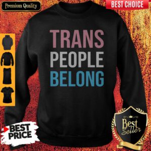 Cute Fast Shipping Trans People Belong Sweatshirt