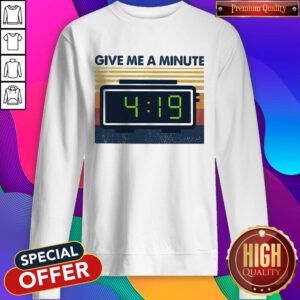 Cute Give Me A Mainute 4 19 Vintage Sweatshirt
