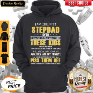 Cute I Am The Best Stepdad Ever Cause I Still Wanted These Kids After I Met Them Piss Them Off Hoodie
