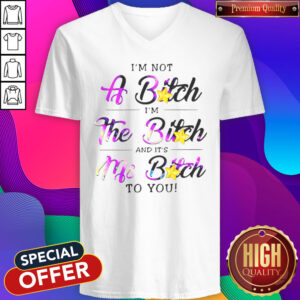 Cute I'm Not A Bitch I'm The Bitch And It's My Bitch To You V-neck