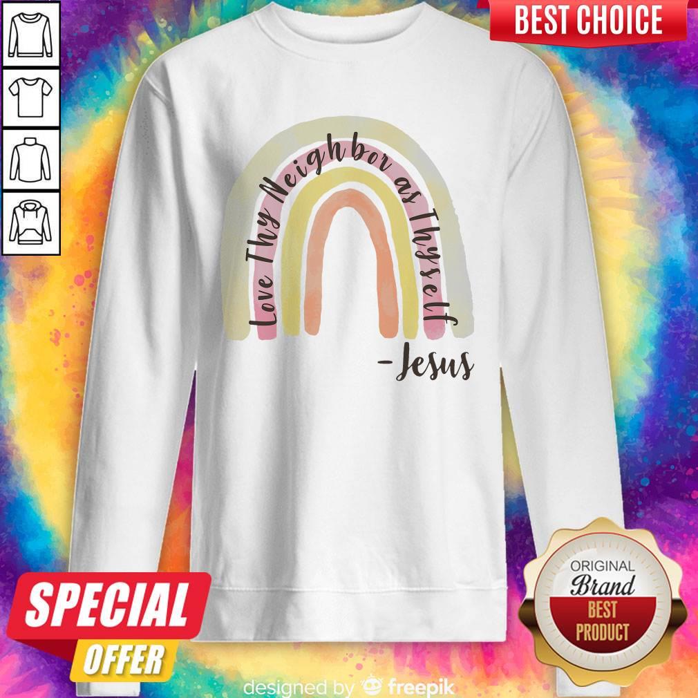 Cute Love Thy Neighbor As Thyself Jesus Sweatshirt Cute Love Thy Neighbor As Thyself Jesus Sweatshirt