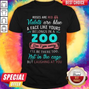 Cute Roses Are Red Violets Are Blue A Face Like Yours Belongs In A Zoo Shirt