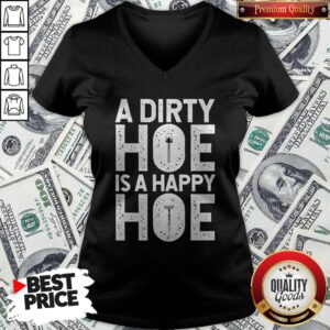 Funny A Dirty Hoe Is A Happy Hoe V-neck