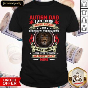 Funny Fast Shipping Lion Autism Dad I Am There And Protect What's Mine Shirt