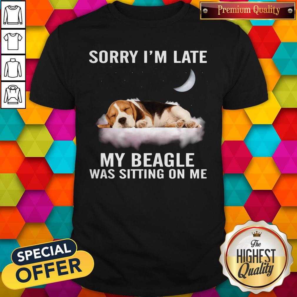 Funny Sorry I’m Late My Beagle Was Sitting On Me Shirt