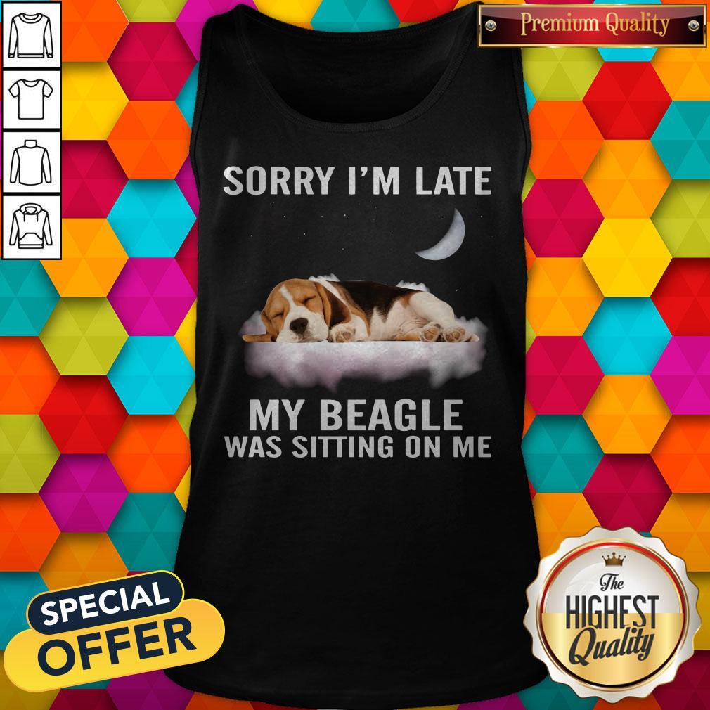 Funny Sorry I’m Late My Beagle Was Sitting On Me Tank Top Funny Sorry I’m Late My Beagle Was Sitting On Me Tank Top