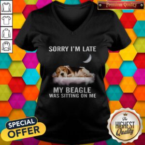Funny Sorry I’m Late My Beagle Was Sitting On Me V-neck
