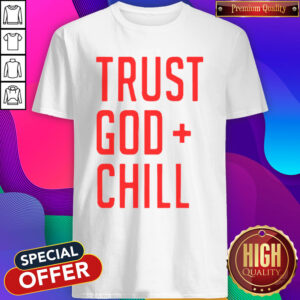 Funny Trust God Chill Shirt