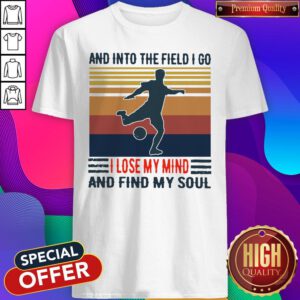 Good Football And Into The Field I Go I Lose My Mind And Find My Soul Vintage Shirt