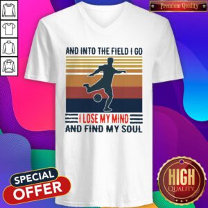 Good Football And Into The Field I Go I Lose My Mind And Find My Soul Vintage V-neck
