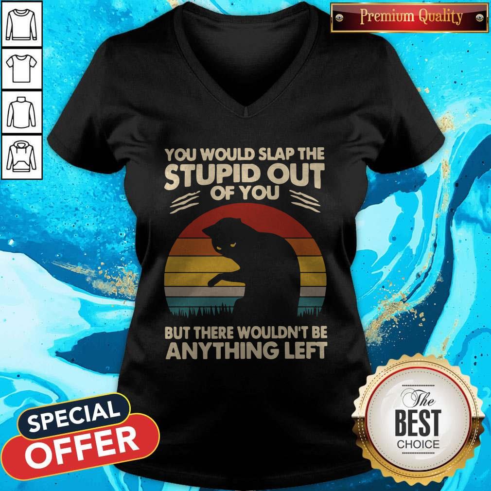 Hot Cat You Would Slap The Stupid Out Of You But There Wouldn't Be Anything Left Vintage V-neck Hot Cat You Would Slap The Stupid Out Of You But There Wouldn't Be Anything Left Vintage V-neck