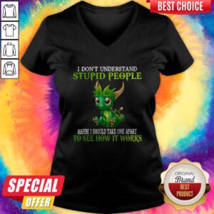 Hot Dragon I Don't Understand Stupid People Maybe I Should Take One Apart To See How It Works V-neck