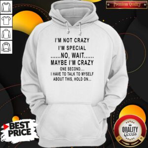 Hot I’m Not Crazy I’m Special No Wait Maybe I'm Crazy Hoodie