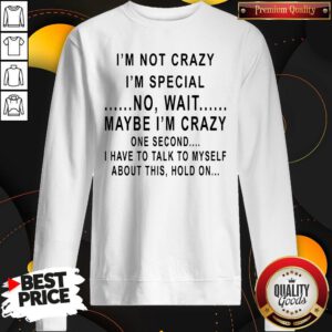 Hot I’m Not Crazy I’m Special No Wait Maybe I'm Crazy Sweatshirt