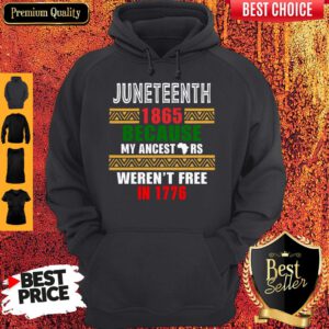 Hot Juneteenth 1865 Because My Ancestors Weren't Free In 1776 Hoodie