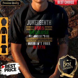 Hot Juneteenth 1865 Because My Ancestors Weren't Free In 1776 Shirt