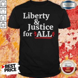 Hot Liberty And Justice For All Shirt
