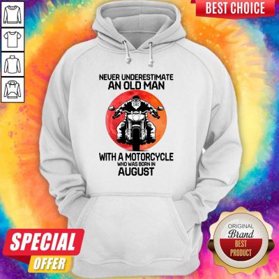 Hot Never Underestimate An Old Man With A Motorcycle Who Was Born In August Moon Hoodie