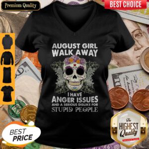 Hot Skull August Girl Walk Away I Have Anger Issues Stupid People V-neck