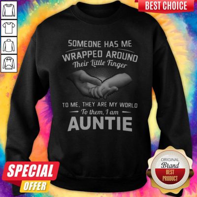Hot Someone Has Me Wrapped Around Their Little Finger To Me They Are My World To Them I Am Auntie Sweatshirt