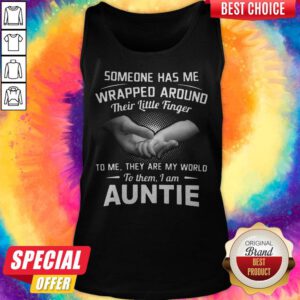 Hot Someone Has Me Wrapped Around Their Little Finger To Me They Are My World To Them I Am Auntie Tank Top