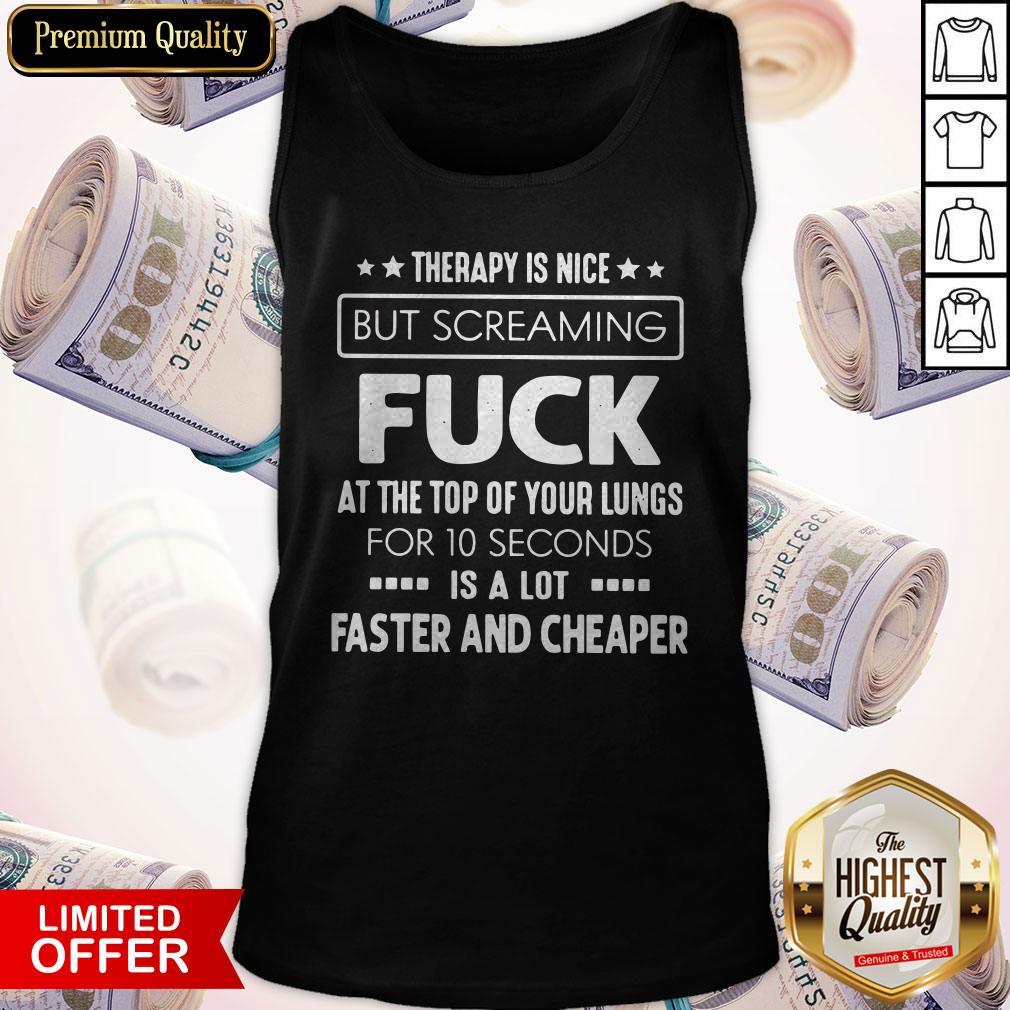 Hot Therapy Is Nice But Screaming Fuck At The Top Of Your Lungs For 10 Seconds Is A Lot Faster And Cheaper Tank Top Hot Therapy Is Nice But Screaming Fuck At The Top Of Your Lungs For 10 Seconds Is A Lot Faster And Cheaper Tank Top
