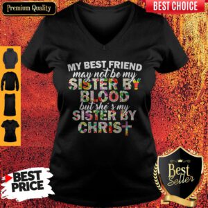 My Best Friend May Not Be My Sister By Christ My Best Friend May Not Be My Sister By Christ V-neck